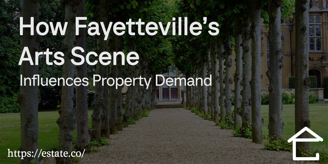 How Fayetteville’s Arts Scene Influences Property Demand