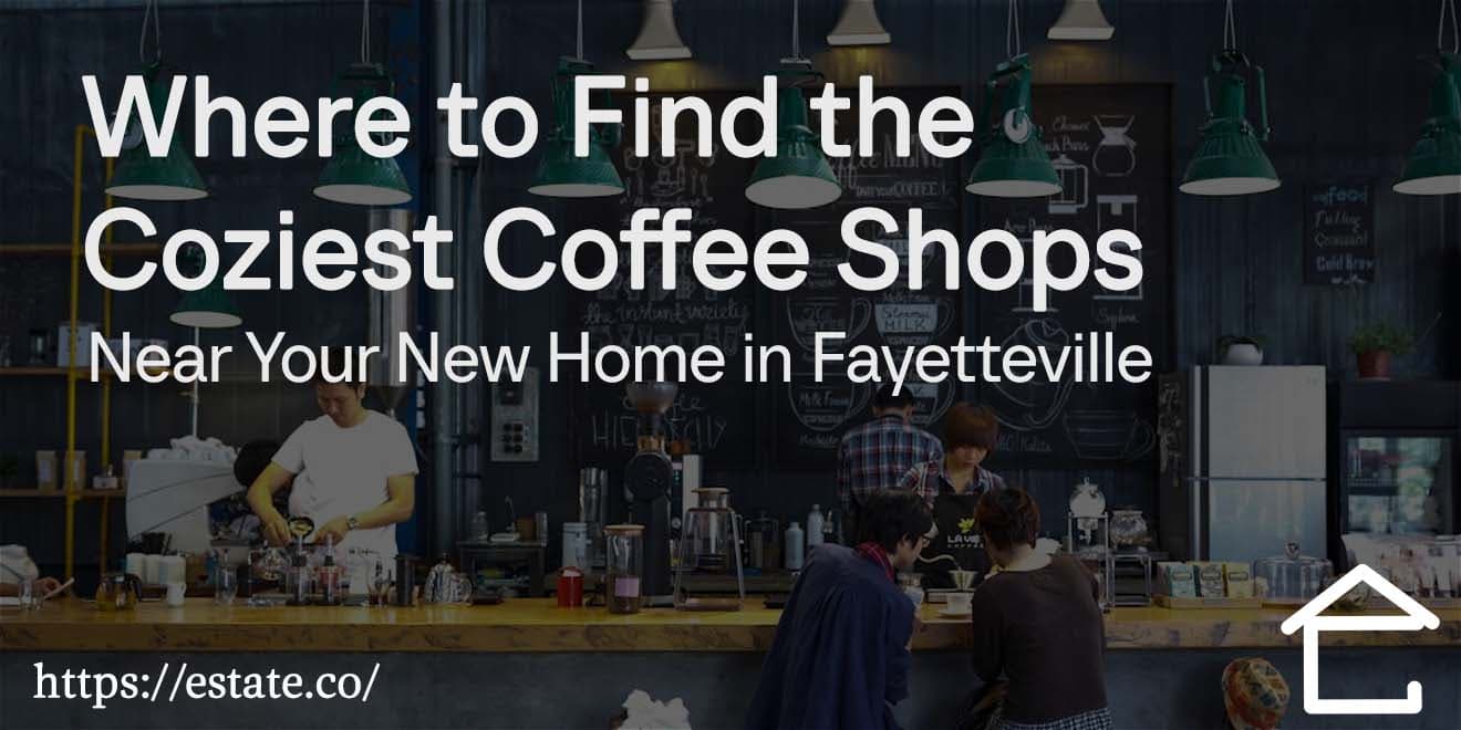 Where to Find the Coziest Coffee Shops Near Your New Home in Fayetteville