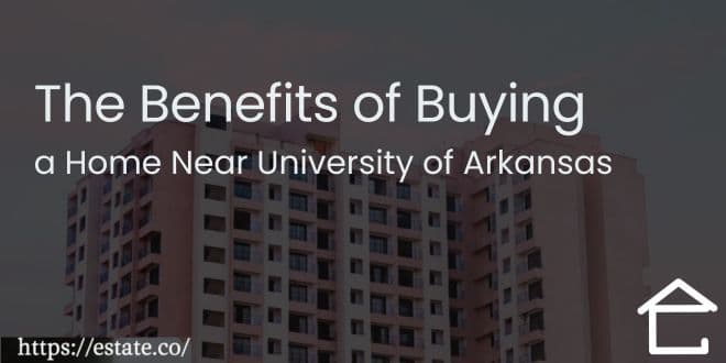 The Benefits of Buying a Home Near University of Arkansas