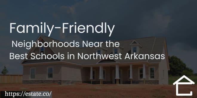 Family-Friendly Neighborhoods Near the Best Schools in Northwest Arkansas