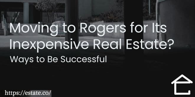 Moving to Rogers for Its Inexpensive Real Estate 8 Ways to Be Successful