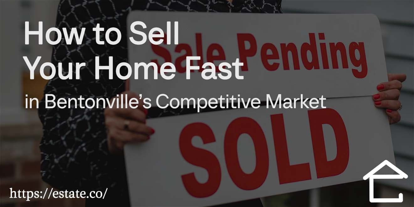 How to Sell Your Home Fast in Bentonville’s Competitive Market