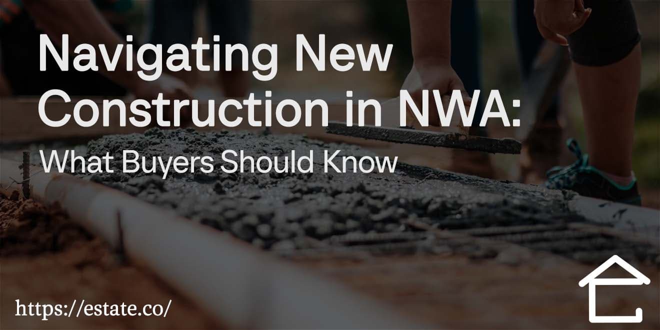 Navigating New Construction in NWA What Buyers Should Know