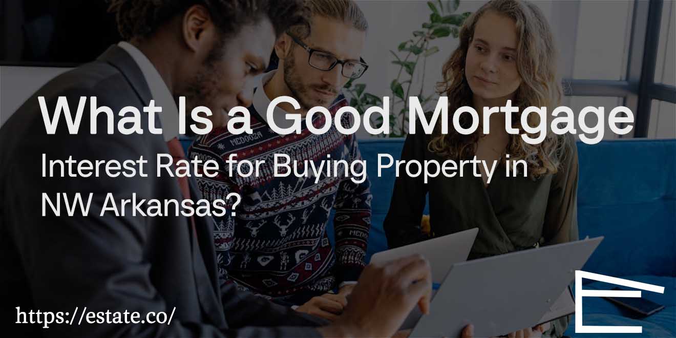 What Is a Good Mortgage Interest Rate for Buying Property in NW Arkansas