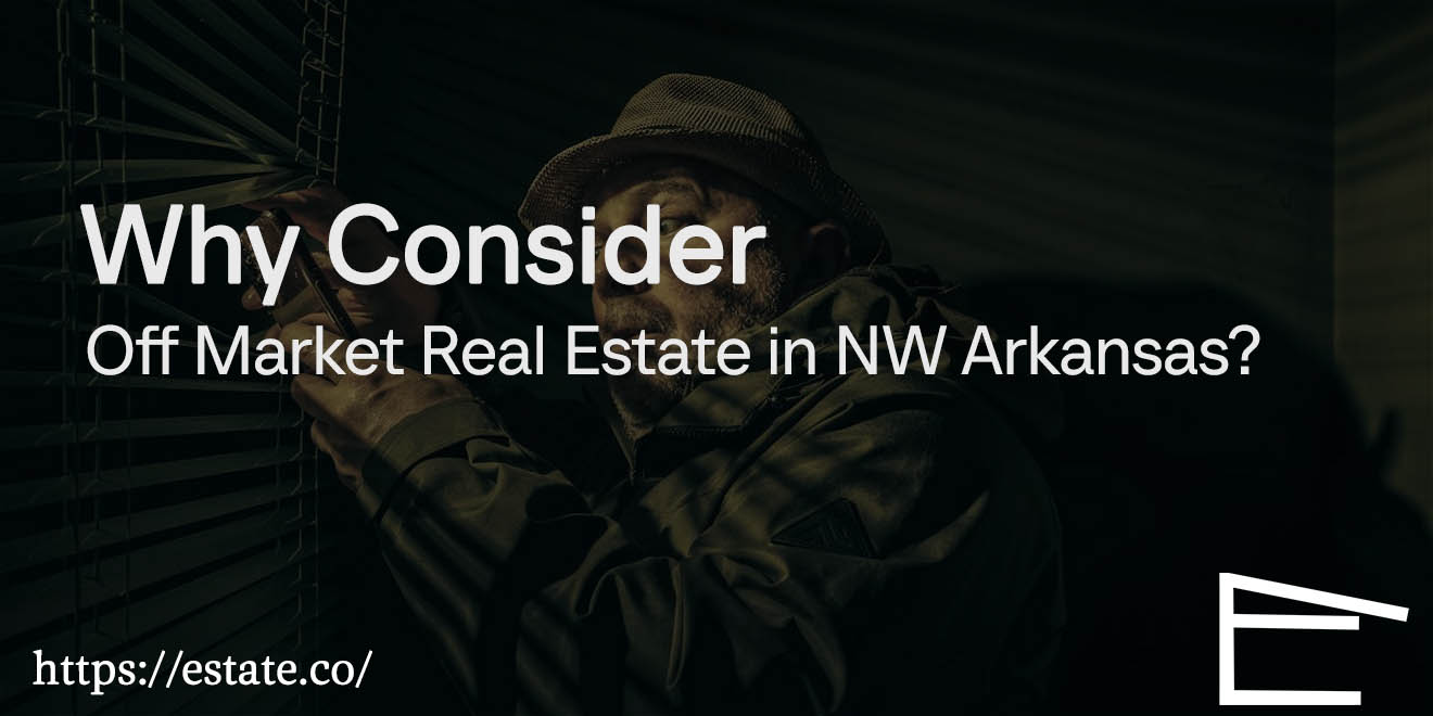 Why Consider Off Market Real Estate in NW Arkansas