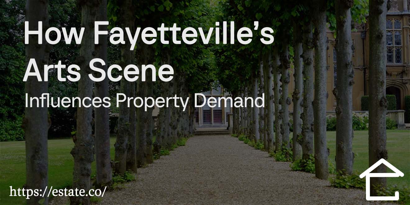 How Fayetteville’s Arts Scene Influences Property Demand