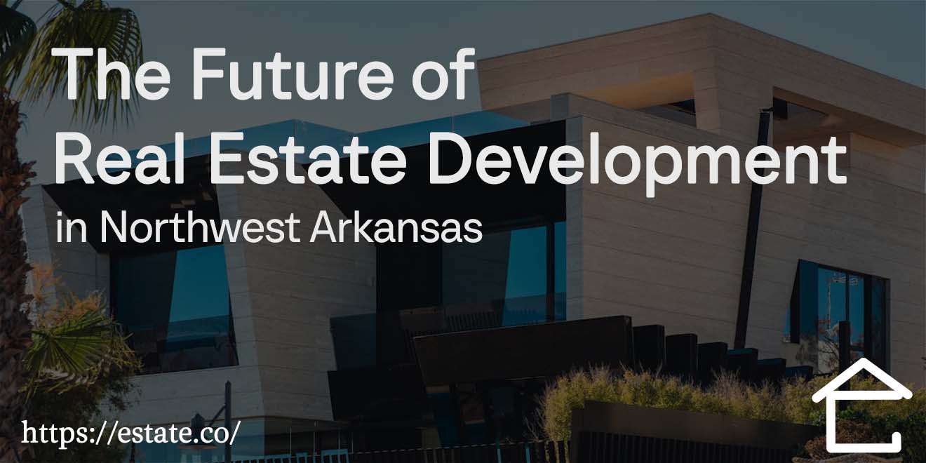 The Future of Real Estate Development in Northwest Arkansas