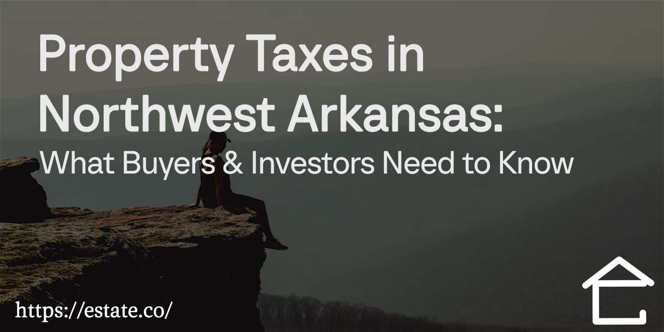 Property Taxes in Northwest Arkansas What Buyers & Investors Need to Know